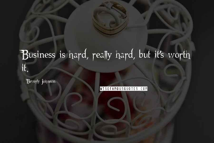 Beverly Johnson Quotes: Business is hard, really hard, but it's worth it.