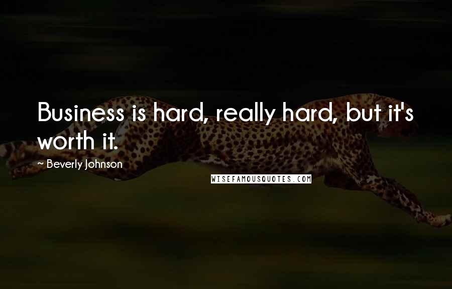 Beverly Johnson Quotes: Business is hard, really hard, but it's worth it.