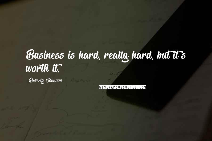 Beverly Johnson Quotes: Business is hard, really hard, but it's worth it.