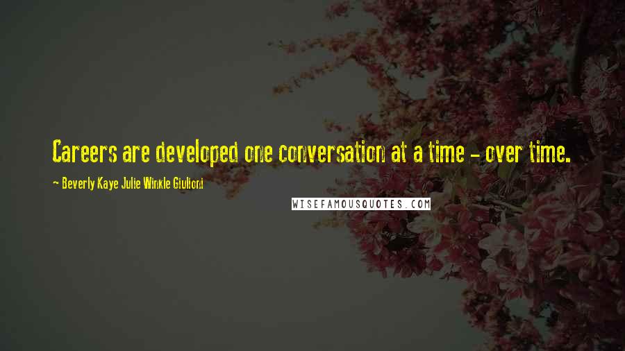 Beverly Kaye Julie Winkle Giulioni Quotes: Careers are developed one conversation at a time - over time.