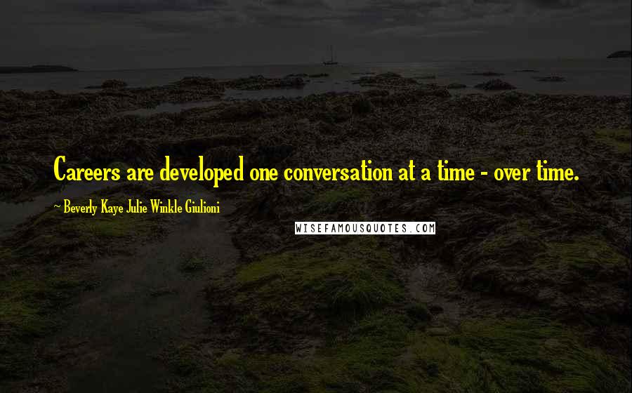 Beverly Kaye Julie Winkle Giulioni Quotes: Careers are developed one conversation at a time - over time.