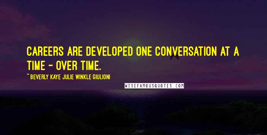 Beverly Kaye Julie Winkle Giulioni Quotes: Careers are developed one conversation at a time - over time.