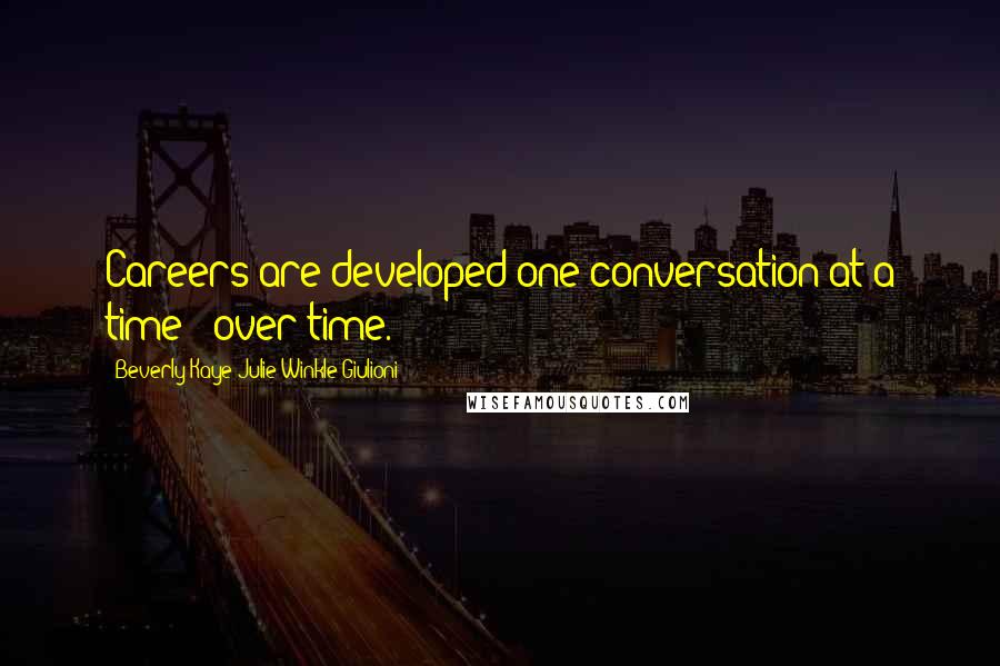 Beverly Kaye Julie Winkle Giulioni Quotes: Careers are developed one conversation at a time - over time.