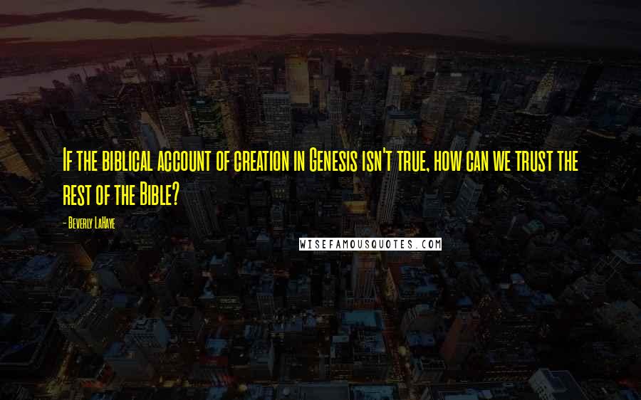 Beverly LaHaye Quotes: If the biblical account of creation in Genesis isn't true, how can we trust the rest of the Bible?