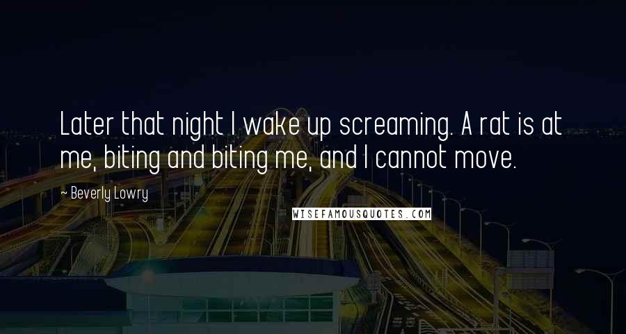 Beverly Lowry Quotes: Later that night I wake up screaming. A rat is at me, biting and biting me, and I cannot move.