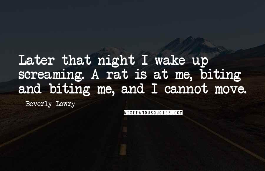Beverly Lowry Quotes: Later that night I wake up screaming. A rat is at me, biting and biting me, and I cannot move.