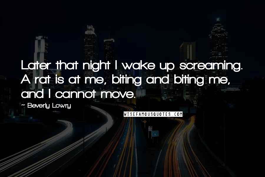 Beverly Lowry Quotes: Later that night I wake up screaming. A rat is at me, biting and biting me, and I cannot move.