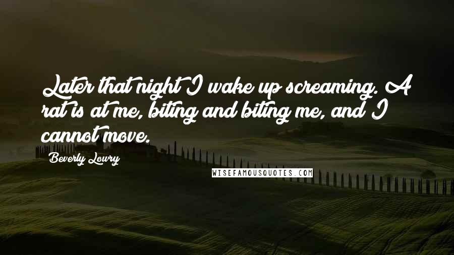 Beverly Lowry Quotes: Later that night I wake up screaming. A rat is at me, biting and biting me, and I cannot move.