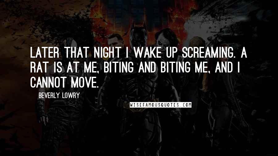 Beverly Lowry Quotes: Later that night I wake up screaming. A rat is at me, biting and biting me, and I cannot move.