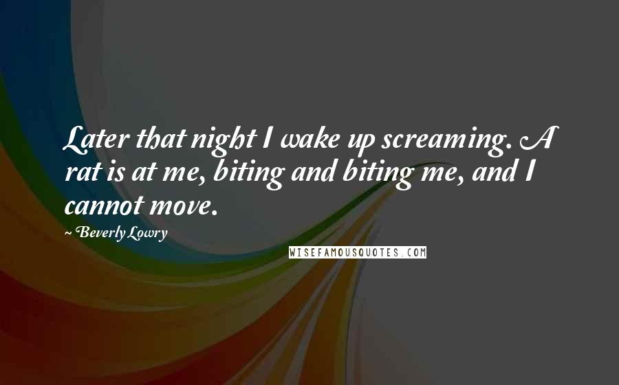 Beverly Lowry Quotes: Later that night I wake up screaming. A rat is at me, biting and biting me, and I cannot move.