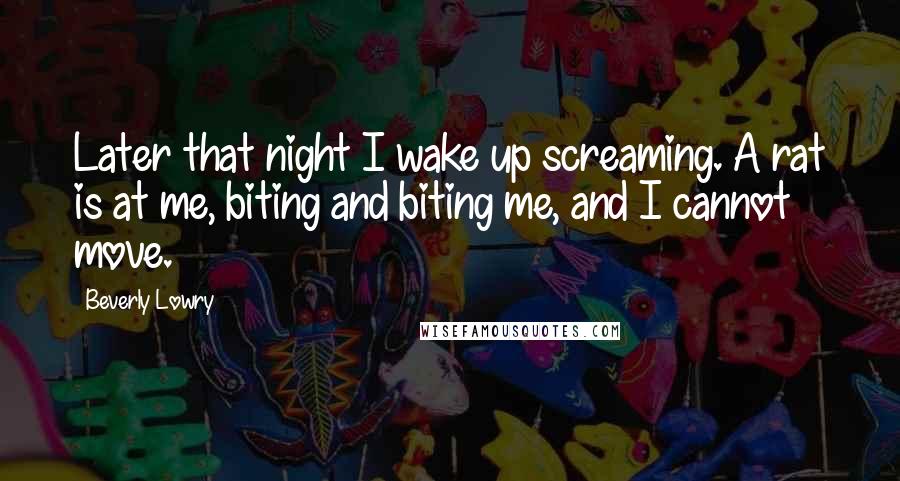 Beverly Lowry Quotes: Later that night I wake up screaming. A rat is at me, biting and biting me, and I cannot move.