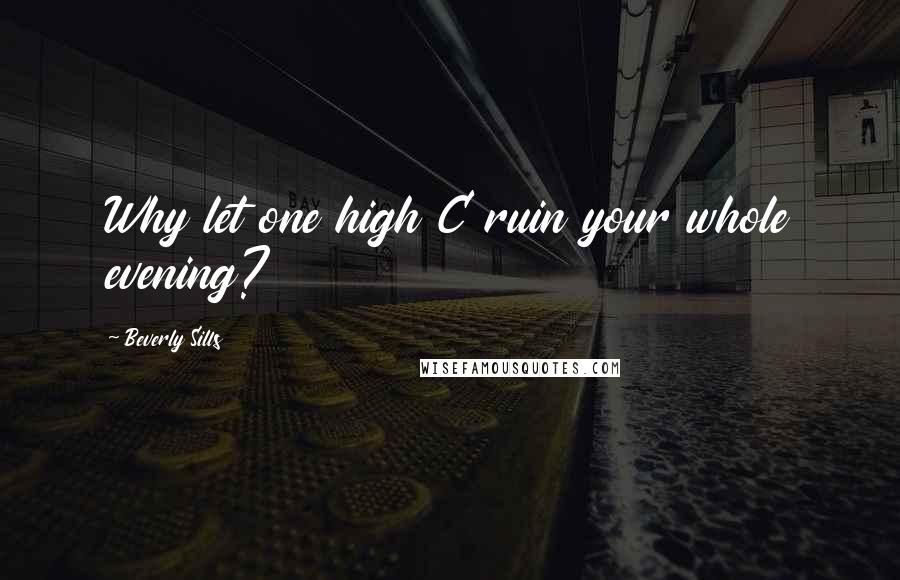 Beverly Sills Quotes: Why let one high C ruin your whole evening?