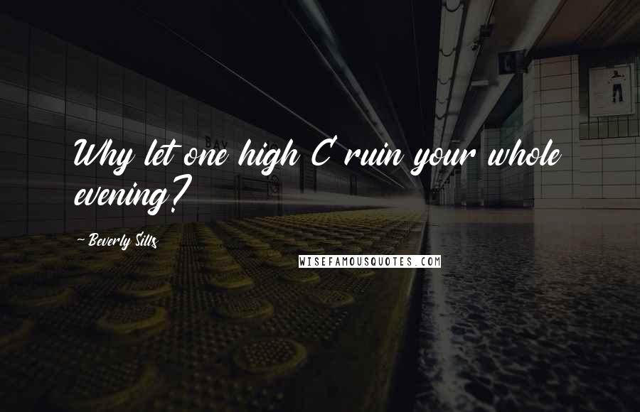 Beverly Sills Quotes: Why let one high C ruin your whole evening?