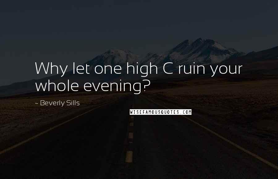 Beverly Sills Quotes: Why let one high C ruin your whole evening?