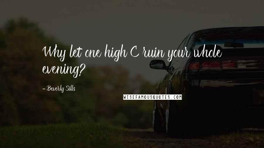 Beverly Sills Quotes: Why let one high C ruin your whole evening?