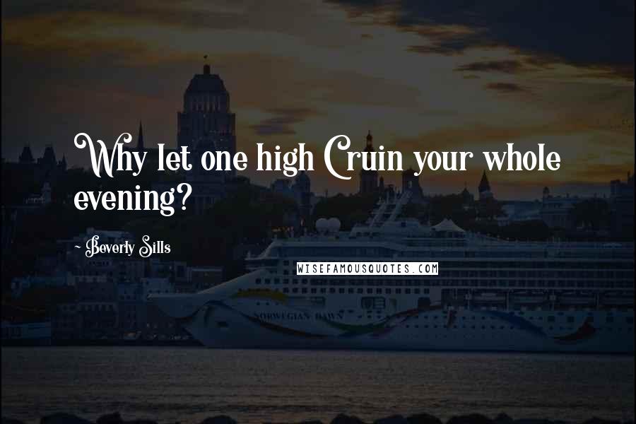 Beverly Sills Quotes: Why let one high C ruin your whole evening?