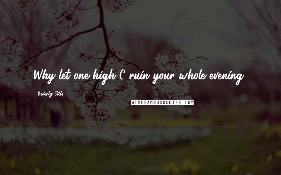 Beverly Sills Quotes: Why let one high C ruin your whole evening?