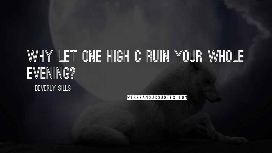 Beverly Sills Quotes: Why let one high C ruin your whole evening?