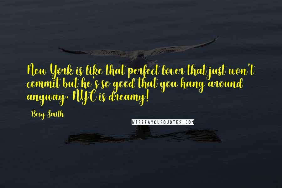 Bevy Smith Quotes: New York is like that perfect lover that just won't commit but he's so good that you hang around anyway, NYC is dreamy!