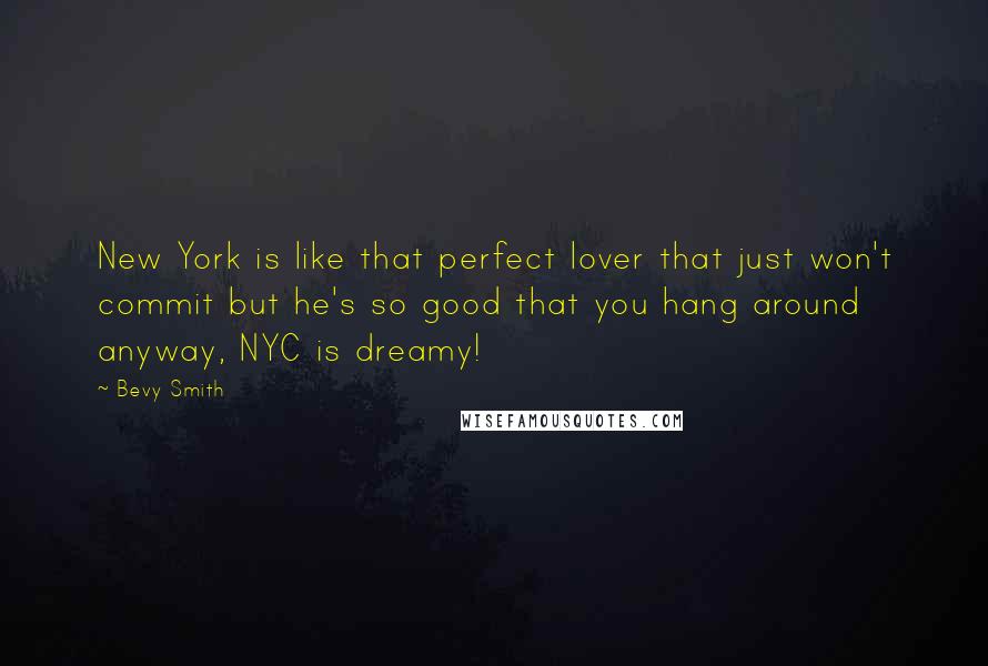 Bevy Smith Quotes: New York is like that perfect lover that just won't commit but he's so good that you hang around anyway, NYC is dreamy!