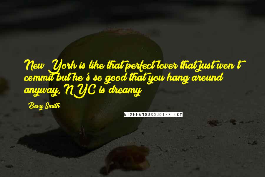 Bevy Smith Quotes: New York is like that perfect lover that just won't commit but he's so good that you hang around anyway, NYC is dreamy!