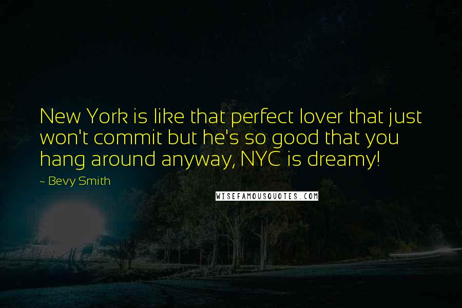 Bevy Smith Quotes: New York is like that perfect lover that just won't commit but he's so good that you hang around anyway, NYC is dreamy!
