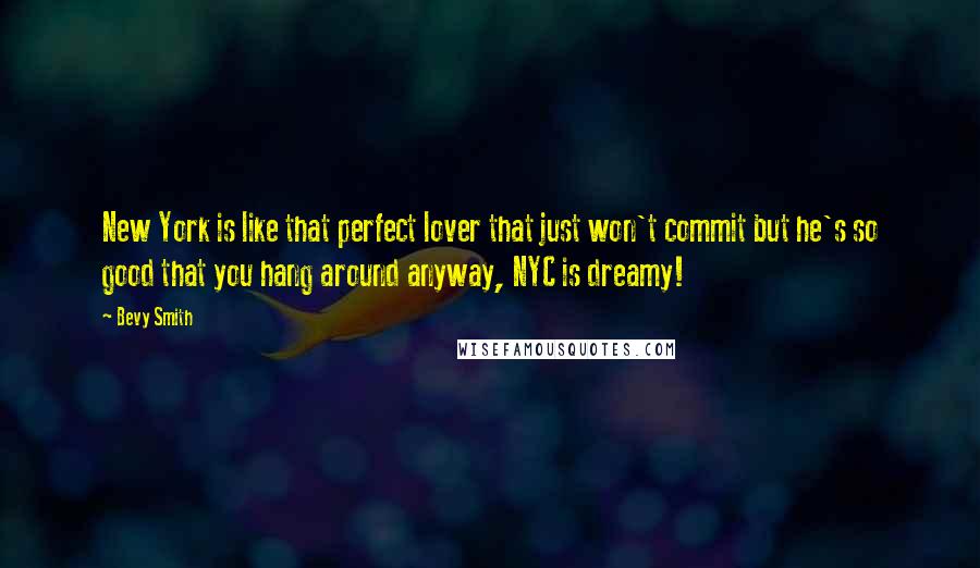 Bevy Smith Quotes: New York is like that perfect lover that just won't commit but he's so good that you hang around anyway, NYC is dreamy!