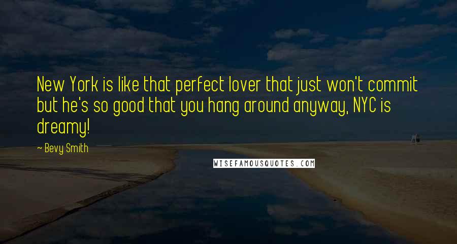 Bevy Smith Quotes: New York is like that perfect lover that just won't commit but he's so good that you hang around anyway, NYC is dreamy!