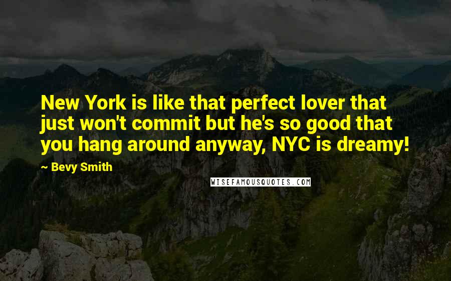 Bevy Smith Quotes: New York is like that perfect lover that just won't commit but he's so good that you hang around anyway, NYC is dreamy!