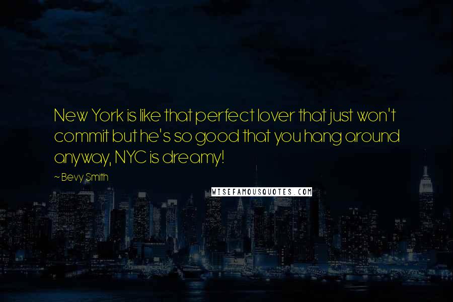 Bevy Smith Quotes: New York is like that perfect lover that just won't commit but he's so good that you hang around anyway, NYC is dreamy!