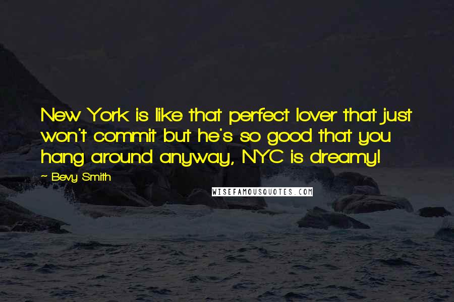 Bevy Smith Quotes: New York is like that perfect lover that just won't commit but he's so good that you hang around anyway, NYC is dreamy!