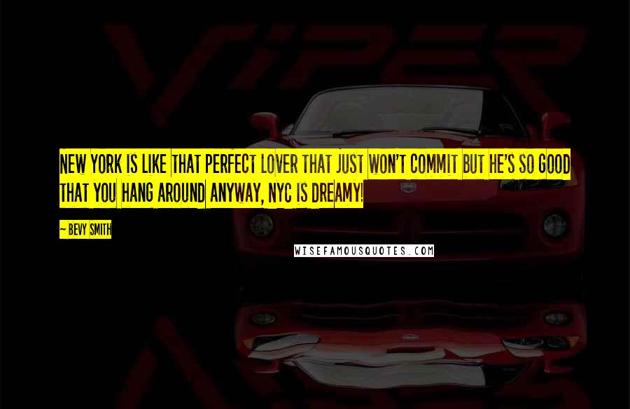 Bevy Smith Quotes: New York is like that perfect lover that just won't commit but he's so good that you hang around anyway, NYC is dreamy!