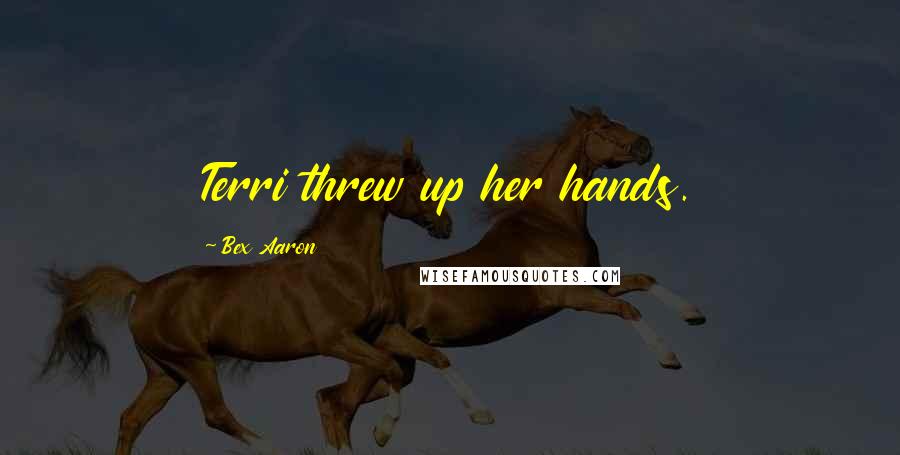 Bex Aaron Quotes: Terri threw up her hands.