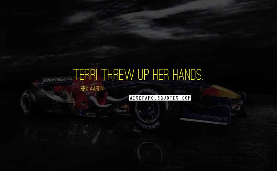 Bex Aaron Quotes: Terri threw up her hands.