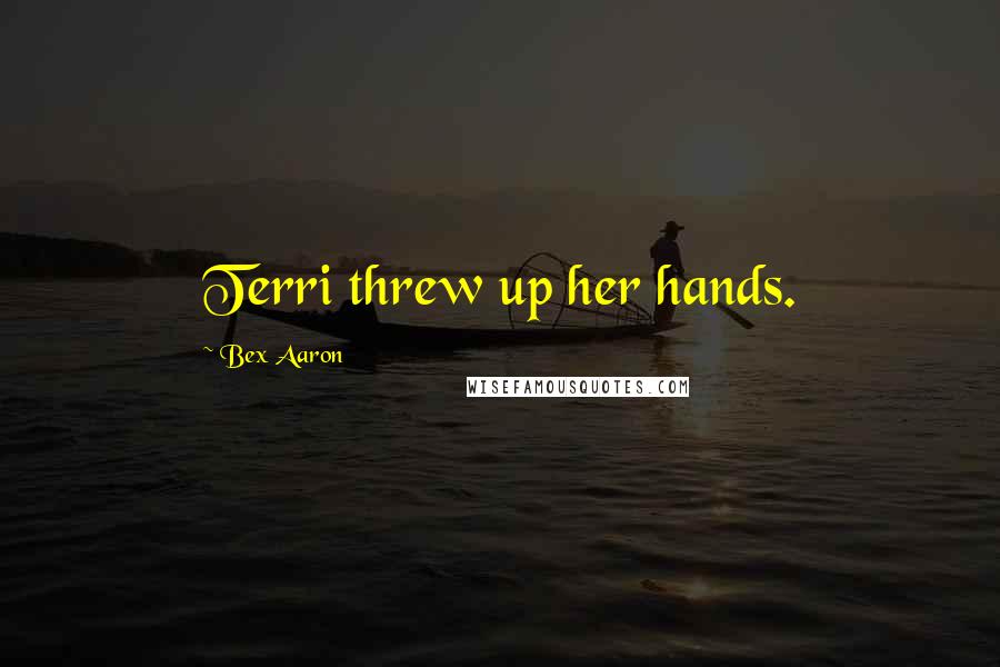 Bex Aaron Quotes: Terri threw up her hands.