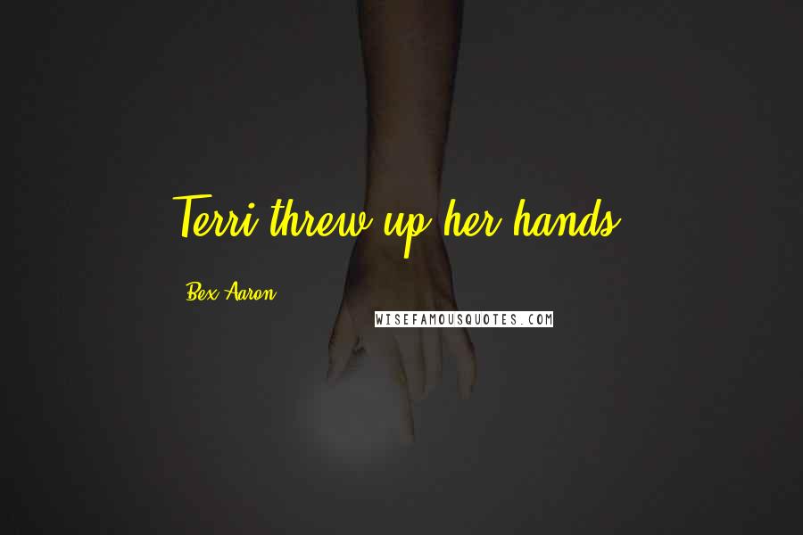 Bex Aaron Quotes: Terri threw up her hands.