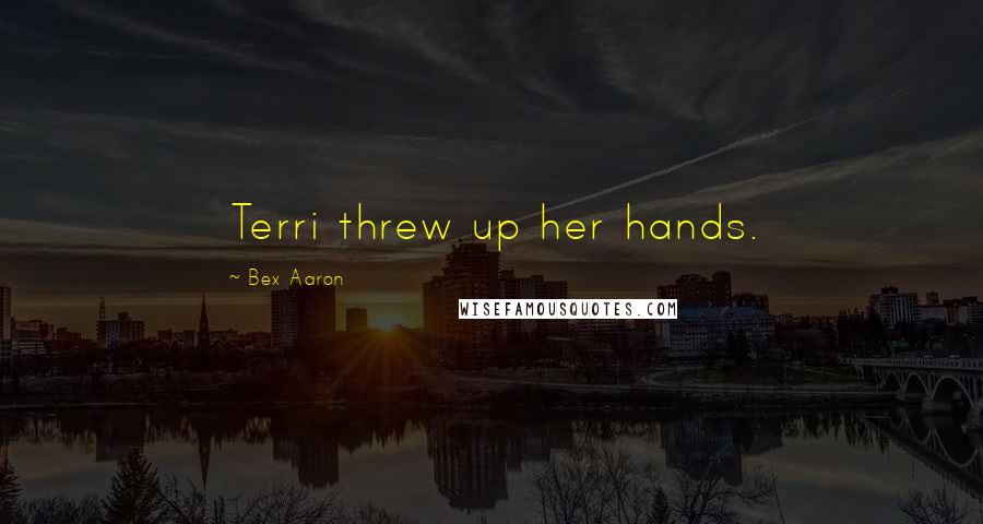 Bex Aaron Quotes: Terri threw up her hands.