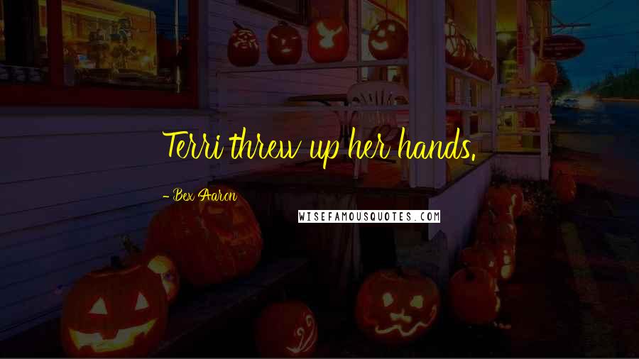 Bex Aaron Quotes: Terri threw up her hands.