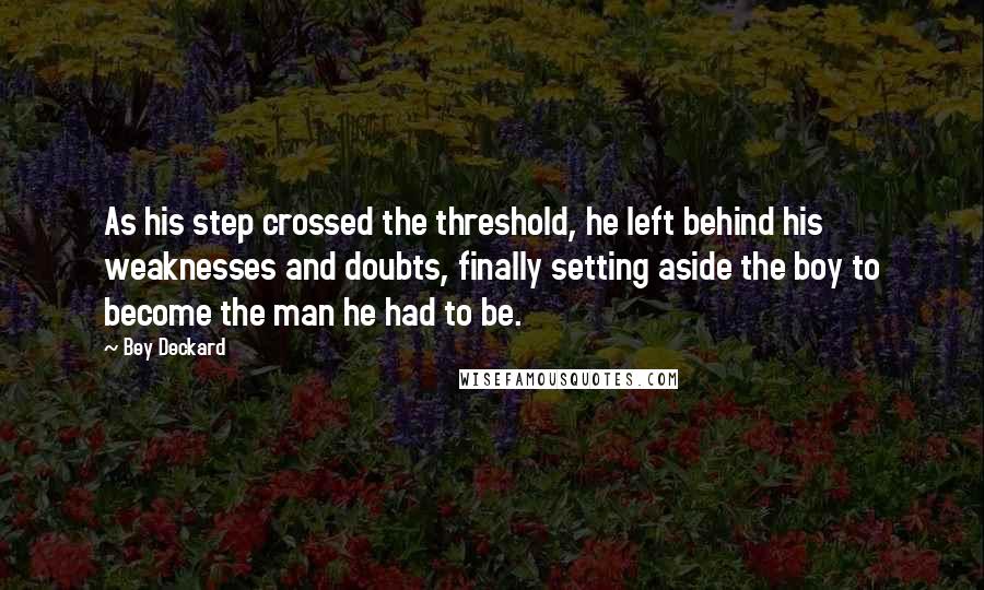 Bey Deckard Quotes: As his step crossed the threshold, he left behind his weaknesses and doubts, finally setting aside the boy to become the man he had to be.