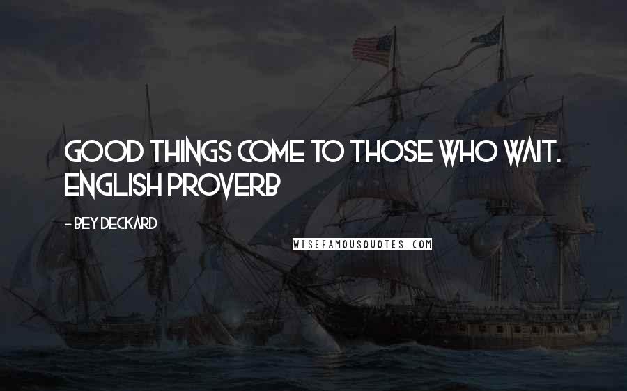 Bey Deckard Quotes: Good things come to those who wait. English Proverb