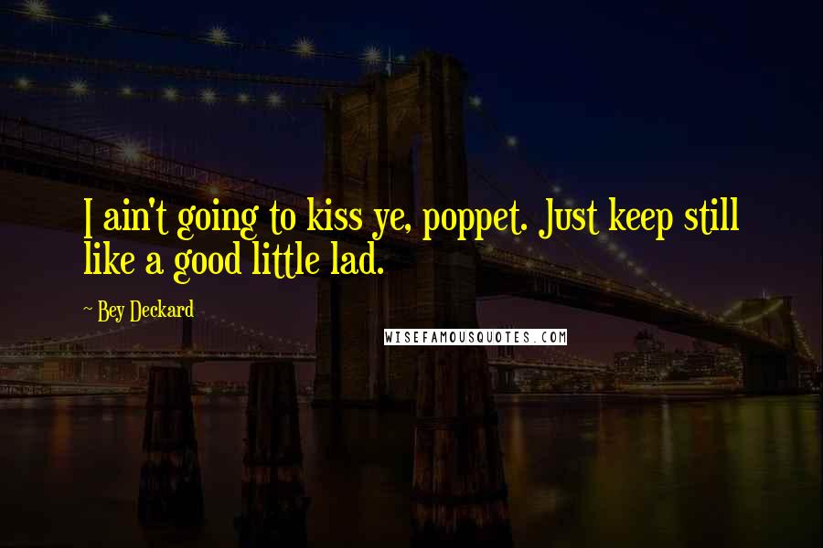 Bey Deckard Quotes: I ain't going to kiss ye, poppet. Just keep still like a good little lad.