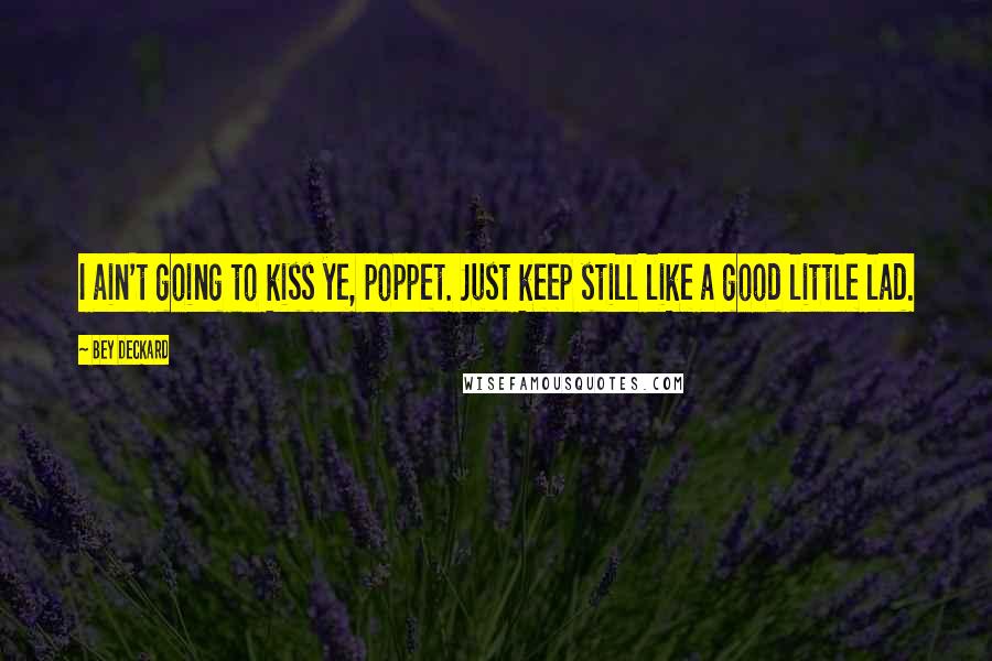 Bey Deckard Quotes: I ain't going to kiss ye, poppet. Just keep still like a good little lad.