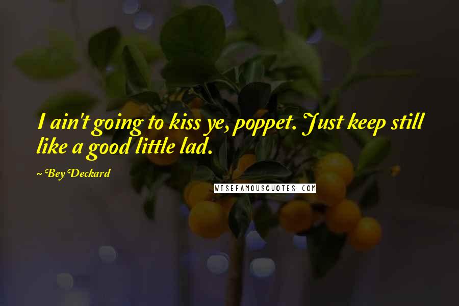 Bey Deckard Quotes: I ain't going to kiss ye, poppet. Just keep still like a good little lad.