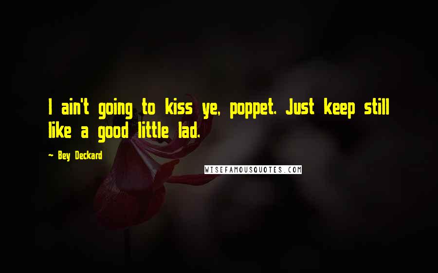 Bey Deckard Quotes: I ain't going to kiss ye, poppet. Just keep still like a good little lad.