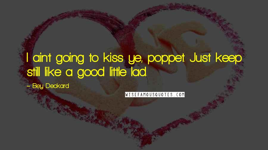 Bey Deckard Quotes: I ain't going to kiss ye, poppet. Just keep still like a good little lad.