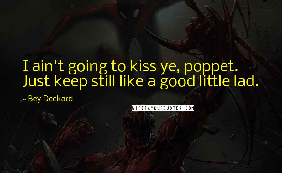 Bey Deckard Quotes: I ain't going to kiss ye, poppet. Just keep still like a good little lad.