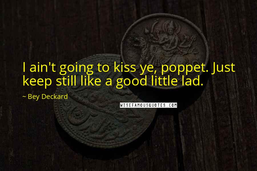 Bey Deckard Quotes: I ain't going to kiss ye, poppet. Just keep still like a good little lad.