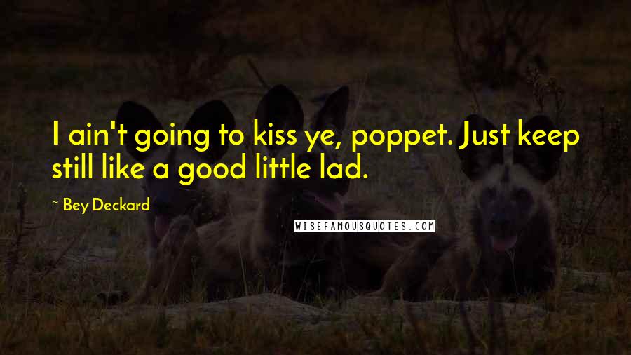 Bey Deckard Quotes: I ain't going to kiss ye, poppet. Just keep still like a good little lad.
