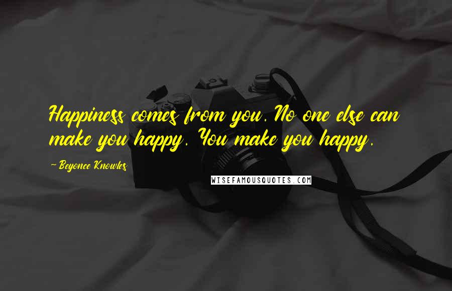 Beyonce Knowles Quotes: Happiness comes from you. No one else can make you happy. You make you happy.