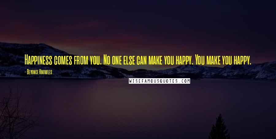 Beyonce Knowles Quotes: Happiness comes from you. No one else can make you happy. You make you happy.